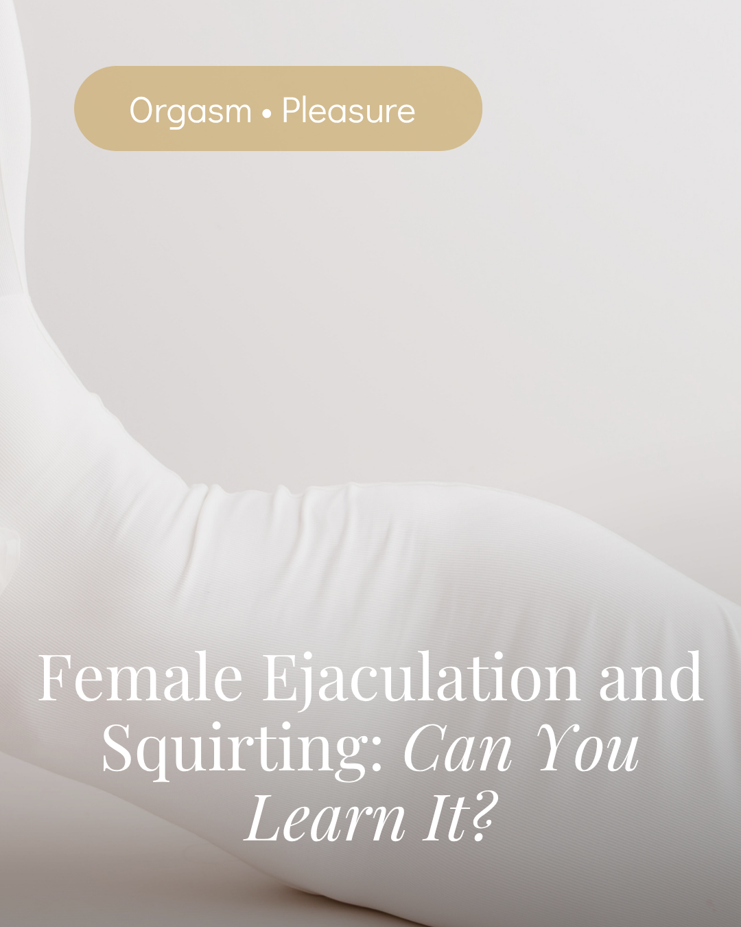 Female Ejaculation and Squirting: Facts, Myths, and What Science Says